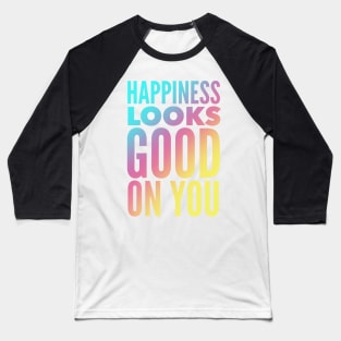 Happiness Looks Good On You Baseball T-Shirt